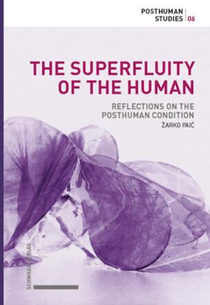 The Superfluity of the Human - Reflections on the Posthuman Condition